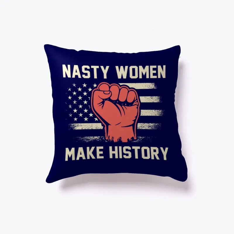 Nasty Women Make History Pillow